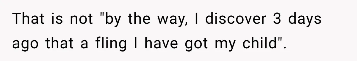 Wife Threatens Divorce When Husband Demands She Raise Kids He Hid From Her That is not "by the way, I discover 3 days ago that a fling I have got my child".