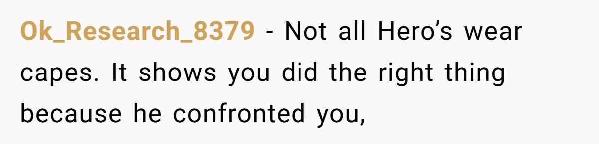 Fellow Employee Destroys Coworker’s Double Life After One Simple Grocery Run Ok_Research_8379 − Not all Hero’s wear capes. It shows you did the right thing because he confronted you,