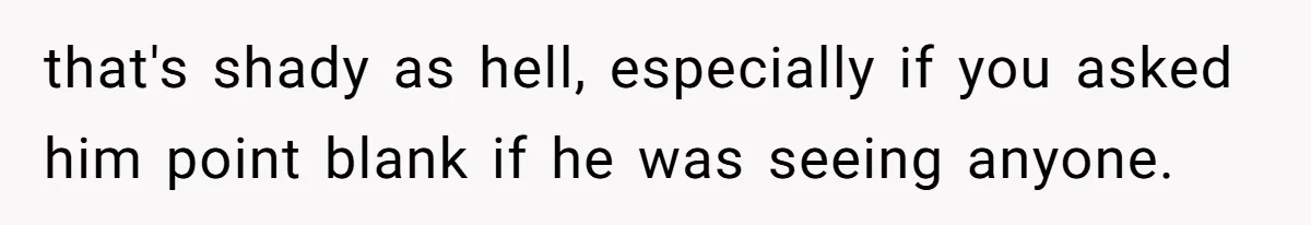 Fellow Employee Destroys Coworker’s Double Life After One Simple Grocery Run that's shady as hell, especially if you asked him point blank if he was seeing anyone.