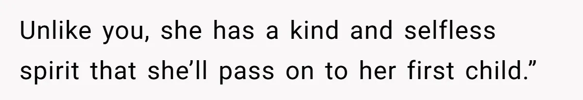 Aunt Claps As Pregnant Niece Gets Booed At Sister’s Wedding, Then Tells Her To Grow Up Unlike you, she has a kind and selfless spirit that she’ll pass on to her first child.”