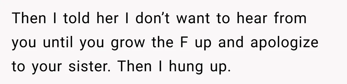 Aunt Claps As Pregnant Niece Gets Booed At Sister’s Wedding, Then Tells Her To Grow Up Then I told her I don’t want to hear from you until you grow the F up and apologize to your sister. Then I hung up.