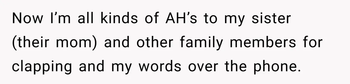 Aunt Claps As Pregnant Niece Gets Booed At Sister’s Wedding, Then Tells Her To Grow Up Now I’m all kinds of AH’s to my sister (their mom) and other family members for clapping and my words over the phone.