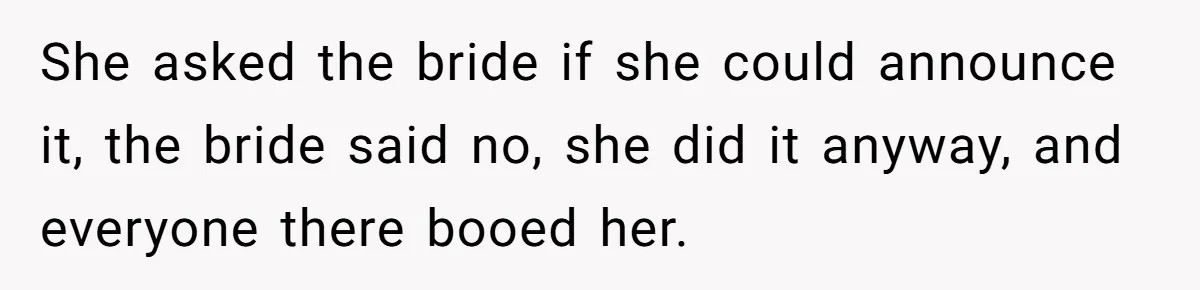 Aunt Claps As Pregnant Niece Gets Booed At Sister’s Wedding, Then Tells Her To Grow Up She asked the bride if she could announce it, the bride said no, she did it anyway, and everyone there booed her.
