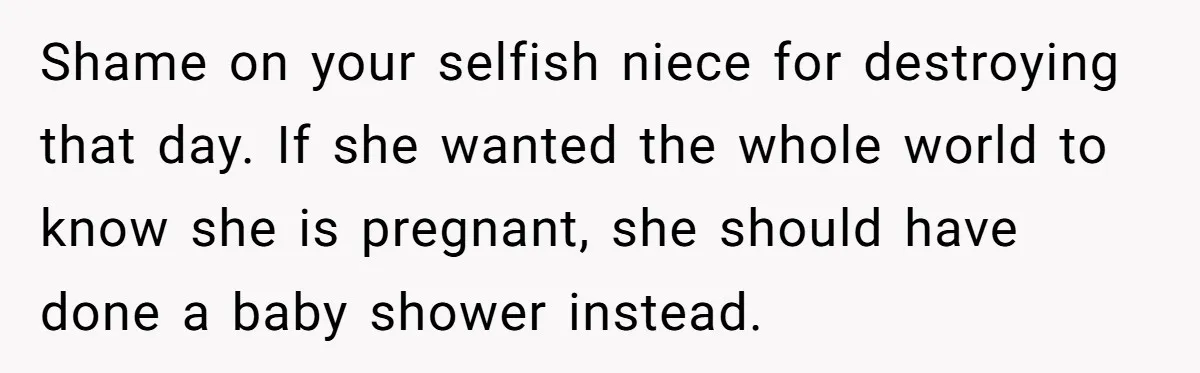 Aunt Claps As Pregnant Niece Gets Booed At Sister’s Wedding, Then Tells Her To Grow Up Shame on your selfish niece for destroying that day. If she wanted the whole world to know she is pregnant, she should have done a baby shower instead.
