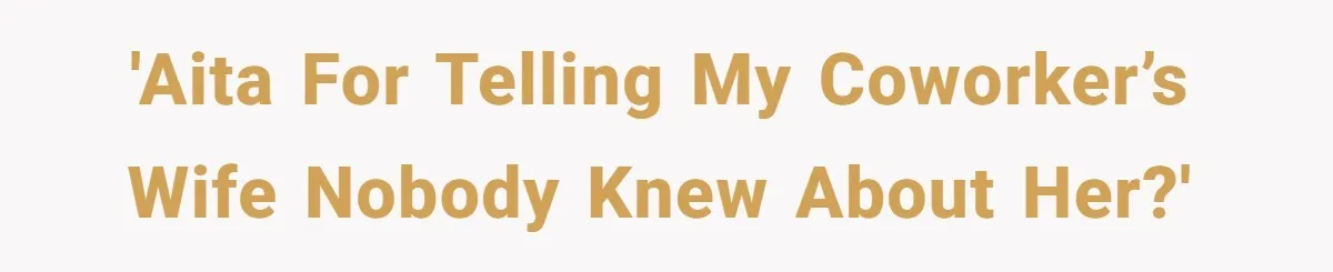 Fellow Employee Destroys Coworker’s Double Life After One Simple Grocery Run 'AITA for telling my coworker’s wife nobody knew about her?'