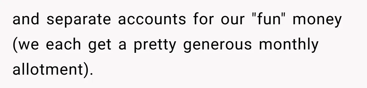 Wife Drops $5K On Gaming Gear, Husband Calls It “Financial Infidelity” And Wants Her To Return It and separate accounts for our "fun" money (we each get a pretty generous monthly allotment).