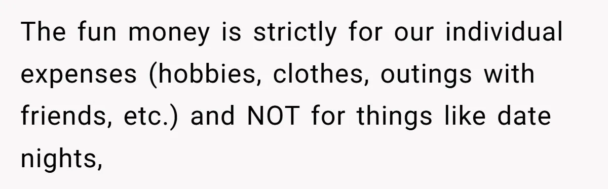 Wife Drops $5K On Gaming Gear, Husband Calls It “Financial Infidelity” And Wants Her To Return It The fun money is strictly for our individual expenses (hobbies, clothes, outings with friends, etc.) and NOT for things like date nights,