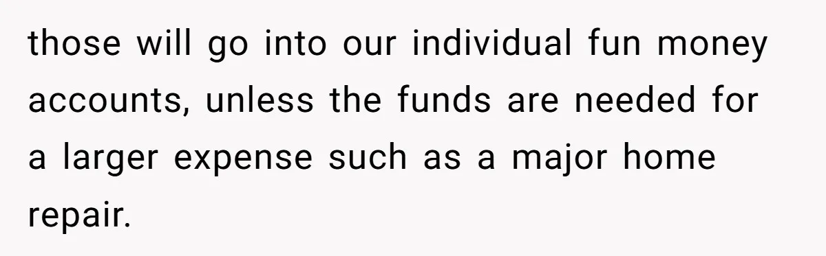 Wife Drops $5K On Gaming Gear, Husband Calls It “Financial Infidelity” And Wants Her To Return It those will go into our individual fun money accounts, unless the funds are needed for a larger expense such as a major home repair.