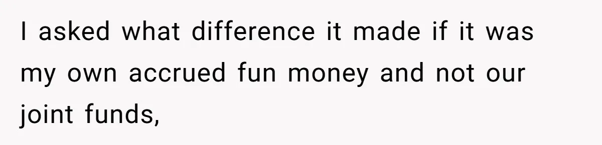 Wife Drops $5K On Gaming Gear, Husband Calls It “Financial Infidelity” And Wants Her To Return It I asked what difference it made if it was my own accrued fun money and not our joint funds,