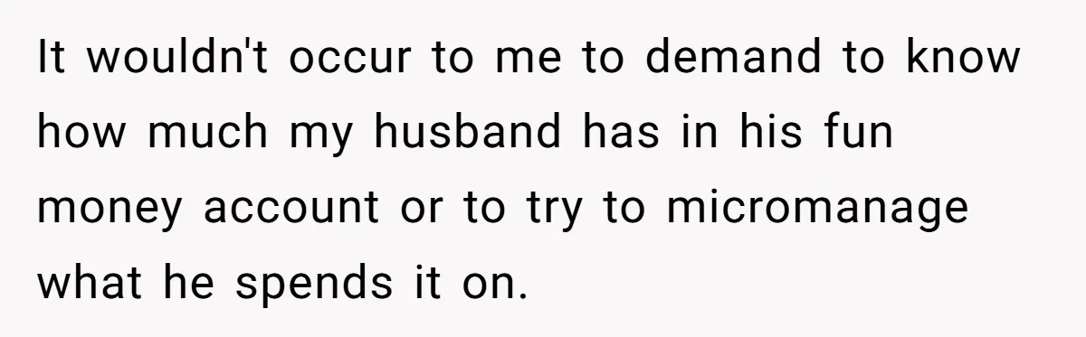 Wife Drops $5K On Gaming Gear, Husband Calls It “Financial Infidelity” And Wants Her To Return It It wouldn't occur to me to demand to know how much my husband has in his fun money account or to try to micromanage what he spends it on.