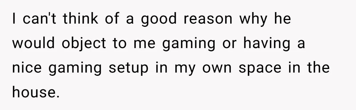 Wife Drops $5K On Gaming Gear, Husband Calls It “Financial Infidelity” And Wants Her To Return It I can't think of a good reason why he would object to me gaming or having a nice gaming setup in my own space in the house.