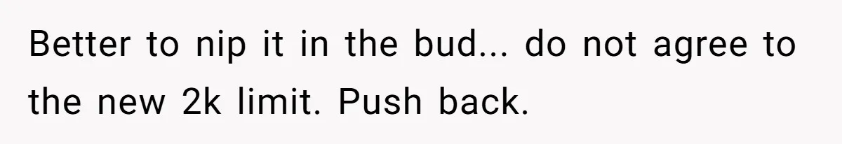 Wife Drops $5K On Gaming Gear, Husband Calls It “Financial Infidelity” And Wants Her To Return It Better to nip it in the bud... do not agree to the new 2k limit. Push back.