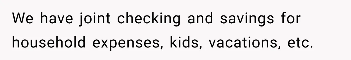 Wife Drops $5K On Gaming Gear, Husband Calls It “Financial Infidelity” And Wants Her To Return It We have joint checking and savings for household expenses, kids, vacations, etc.