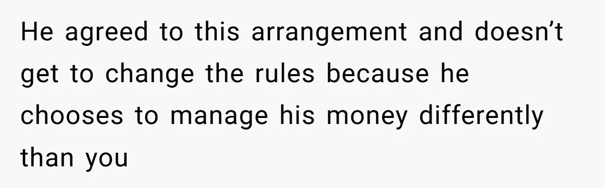 Wife Drops $5K On Gaming Gear, Husband Calls It “Financial Infidelity” And Wants Her To Return It He agreed to this arrangement and doesn’t get to change the rules because he chooses to manage his money differently than you