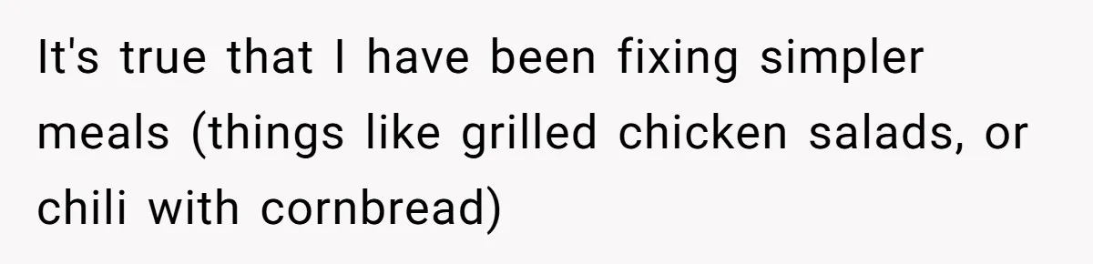 Wife Drops $5K On Gaming Gear, Husband Calls It “Financial Infidelity” And Wants Her To Return It It's true that I have been fixing simpler meals (things like grilled chicken salads, or chili with cornbread)