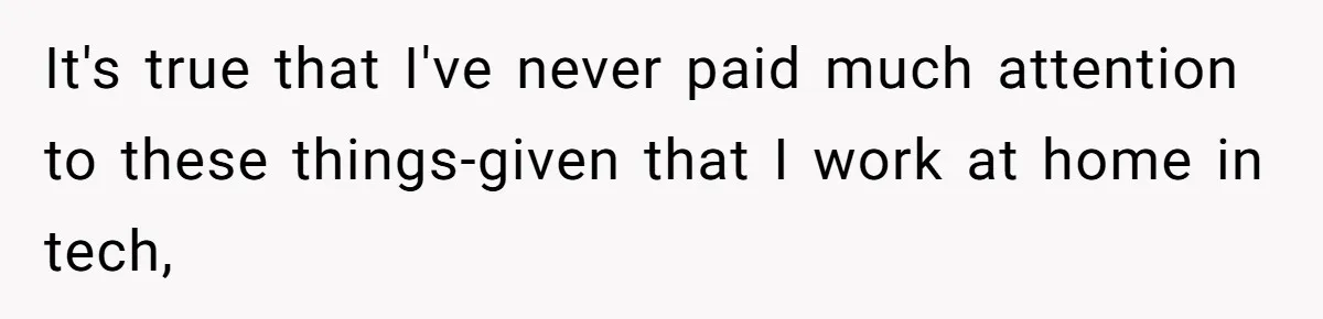 Wife Drops $5K On Gaming Gear, Husband Calls It “Financial Infidelity” And Wants Her To Return It It's true that I've never paid much attention to these things-given that I work at home in tech,