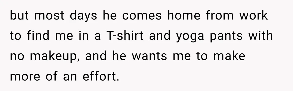 Wife Drops $5K On Gaming Gear, Husband Calls It “Financial Infidelity” And Wants Her To Return It but most days he comes home from work to find me in a T-shirt and yoga pants with no makeup, and he wants me to make more of an effort.