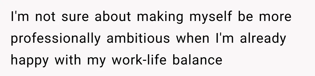 Wife Drops $5K On Gaming Gear, Husband Calls It “Financial Infidelity” And Wants Her To Return It I'm not sure about making myself be more professionally ambitious when I'm already happy with my work-life balance