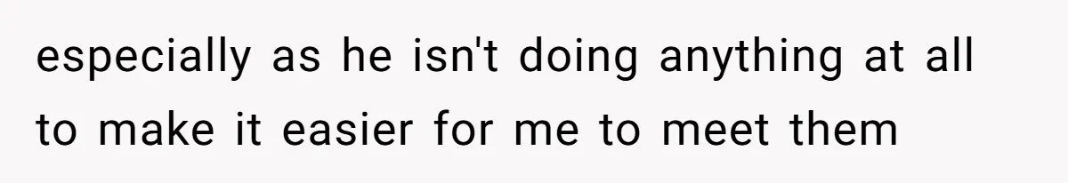 Wife Drops $5K On Gaming Gear, Husband Calls It “Financial Infidelity” And Wants Her To Return It especially as he isn't doing anything at all to make it easier for me to meet them
