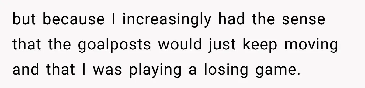 Wife Drops $5K On Gaming Gear, Husband Calls It “Financial Infidelity” And Wants Her To Return It but because I increasingly had the sense that the goalposts would just keep moving and that I was playing a losing game.