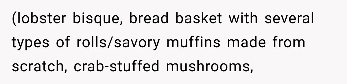 Wife Drops $5K On Gaming Gear, Husband Calls It “Financial Infidelity” And Wants Her To Return It (lobster bisque, bread basket with several types of rolls/savory muffins made from scratch, crab-stuffed mushrooms,