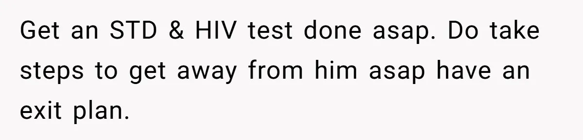 Girlfriend Uncovers Boyfriend Cheating On Warning Group, His Attitude At Her For Exposing Him Shocks Back Get an STD & HIV test done asap. Do take steps to get away from him asap have an exit plan.