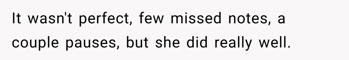 Dad Kicks Parents Out After They Mock His Daughter’s Piano Performance It wasn't perfect, few missed notes, a couple pauses, but she did really well.