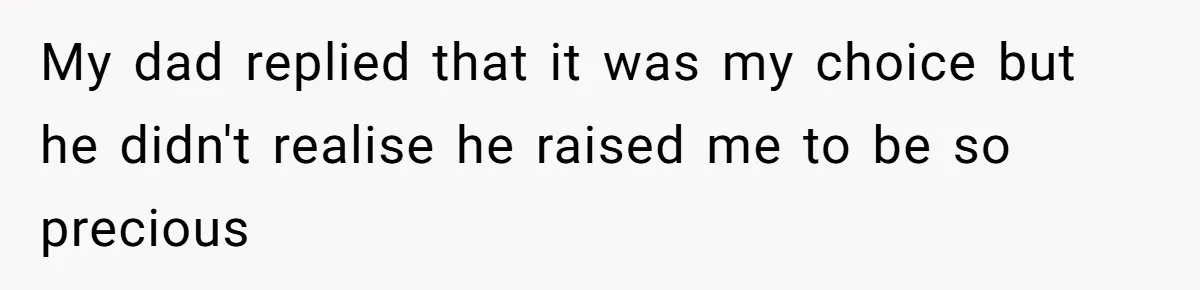 Dad Kicks Parents Out After They Mock His Daughter’s Piano Performance My dad replied that it was my choice but he didn't realise he raised me to be so precious