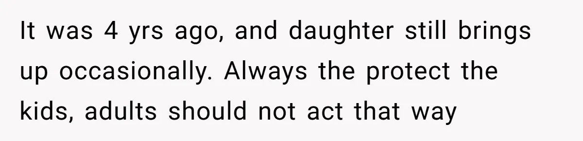 Dad Kicks Parents Out After They Mock His Daughter’s Piano Performance It was 4 yrs ago, and daughter still brings up occasionally. Always the protect the kids, adults should not act that way