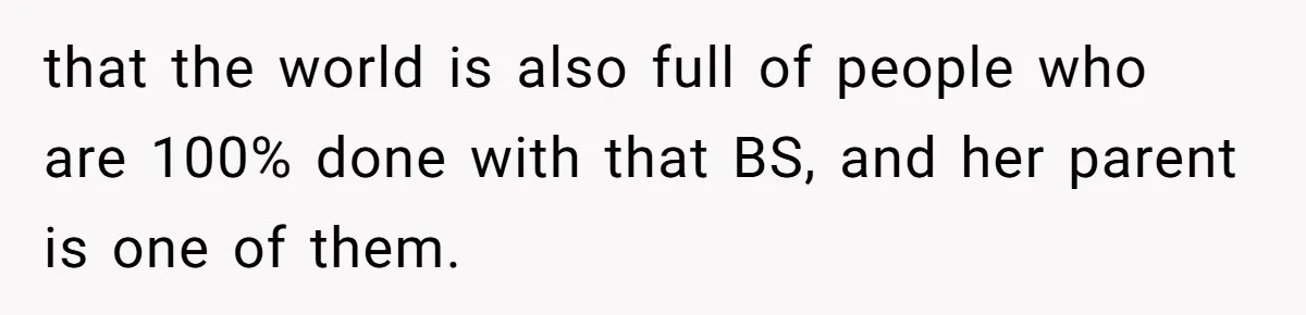 Dad Kicks Parents Out After They Mock His Daughter’s Piano Performance that the world is also full of people who are 100% done with that BS, and her parent is one of them.