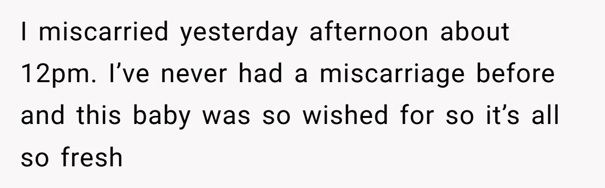 Husband Says Wife’s Miscarriage ‘Ruined His Birthday’ - She Finally Calls Him a Disgrace I miscarried yesterday afternoon about 12pm. I’ve never had a miscarriage before and this baby was so wished for so it’s all so fresh