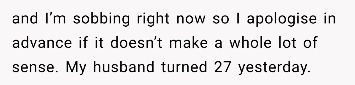 Husband Says Wife’s Miscarriage ‘Ruined His Birthday’ - She Finally Calls Him a Disgrace and I’m sobbing right now so I apologise in advance if it doesn’t make a whole lot of sense. My husband turned 27 yesterday.