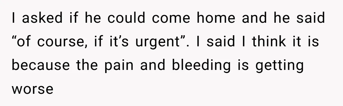 Husband Says Wife’s Miscarriage ‘Ruined His Birthday’ - She Finally Calls Him a Disgrace I asked if he could come home and he said “of course, if it’s urgent”. I said I think it is because the pain and bleeding is getting worse