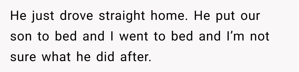 Husband Says Wife’s Miscarriage ‘Ruined His Birthday’ - She Finally Calls Him a Disgrace He just drove straight home. He put our son to bed and I went to bed and I’m not sure what he did after.
