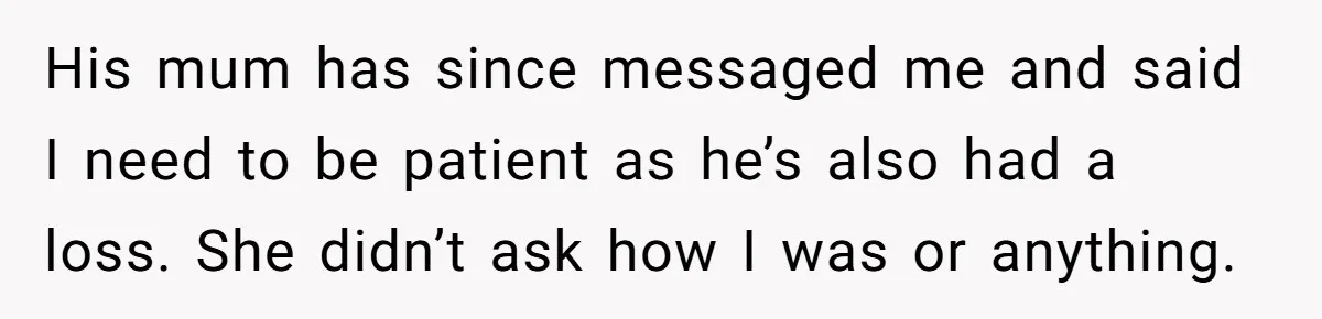 Husband Says Wife’s Miscarriage ‘Ruined His Birthday’ - She Finally Calls Him a Disgrace His mum has since messaged me and said I need to be patient as he’s also had a loss. She didn’t ask how I was or anything.
