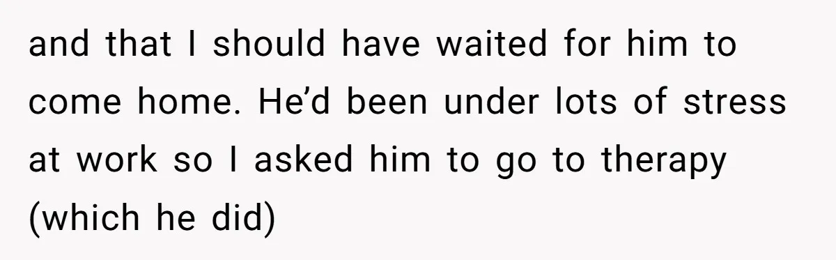 Husband Says Wife’s Miscarriage ‘Ruined His Birthday’ - She Finally Calls Him a Disgrace and that I should have waited for him to come home. He’d been under lots of stress at work so I asked him to go to therapy (which he did)