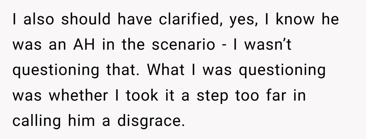 Husband Says Wife’s Miscarriage ‘Ruined His Birthday’ - She Finally Calls Him a Disgrace I also should have clarified, yes, I know he was an AH in the scenario - I wasn’t questioning that. What I was questioning was whether I took it a...