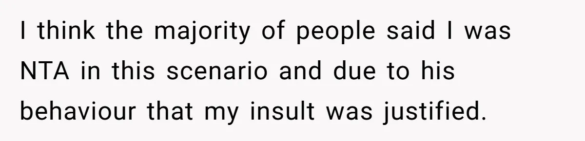 Husband Says Wife’s Miscarriage ‘Ruined His Birthday’ - She Finally Calls Him a Disgrace I think the majority of people said I was NTA in this scenario and due to his behaviour that my insult was justified.