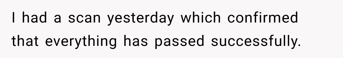 Husband Says Wife’s Miscarriage ‘Ruined His Birthday’ - She Finally Calls Him a Disgrace I had a scan yesterday which confirmed that everything has passed successfully.