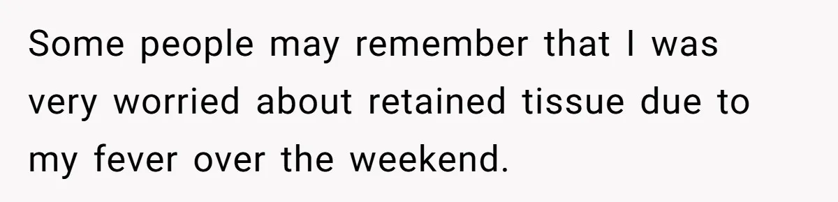 Husband Says Wife’s Miscarriage ‘Ruined His Birthday’ - She Finally Calls Him a Disgrace Some people may remember that I was very worried about retained tissue due to my fever over the weekend.