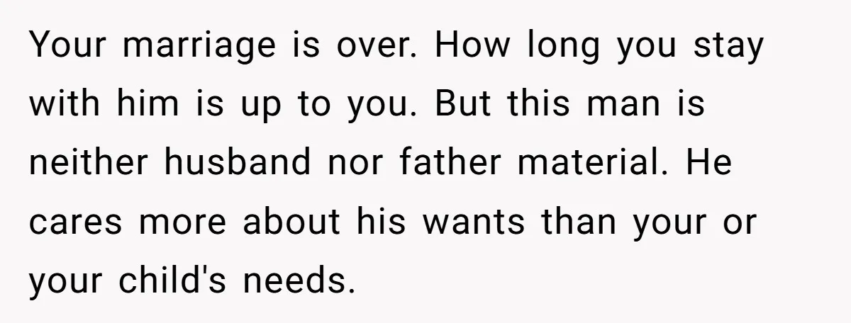 Husband Says Wife’s Miscarriage ‘Ruined His Birthday’ - She Finally Calls Him a Disgrace Your marriage is over. How long you stay with him is up to you. But this man is neither husband nor father material. He cares more about his wants than...