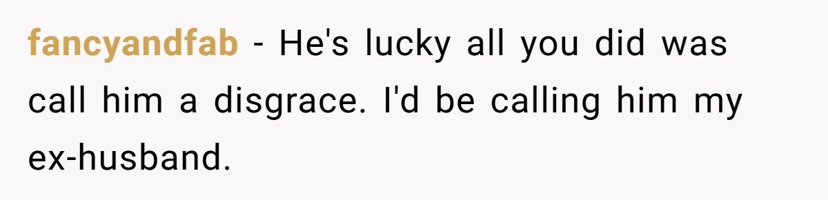 Husband Says Wife’s Miscarriage ‘Ruined His Birthday’ - She Finally Calls Him a Disgrace fancyandfab − He's lucky all you did was call him a disgrace. I'd be calling him my ex-husband.
