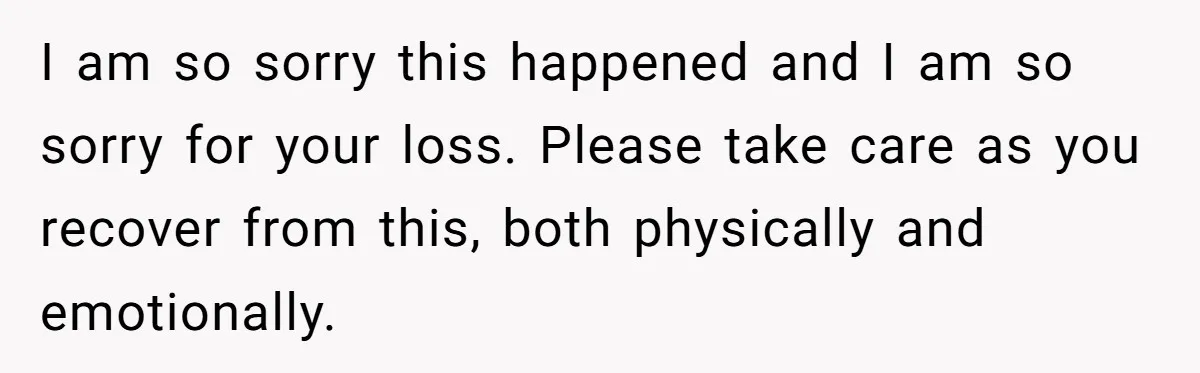 Husband Says Wife’s Miscarriage ‘Ruined His Birthday’ - She Finally Calls Him a Disgrace I am so sorry this happened and I am so sorry for your loss. Please take care as you recover from this, both physically and emotionally.
