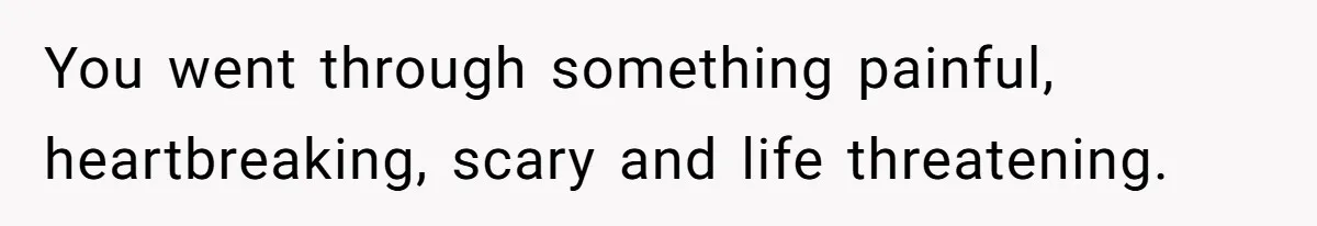 Husband Says Wife’s Miscarriage ‘Ruined His Birthday’ - She Finally Calls Him a Disgrace You went through something painful, heartbreaking, scary and life threatening.