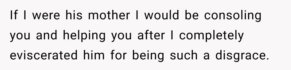 Husband Says Wife’s Miscarriage ‘Ruined His Birthday’ - She Finally Calls Him a Disgrace If I were his mother I would be consoling you and helping you after I completely eviscerated him for being such a disgrace.