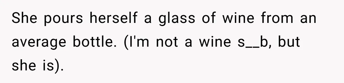 Child Returns Home For Christmas And Teaches Mom A Wholesome Lesson About Sharing Wine She pours herself a glass of wine from an average bottle. (I'm not a wine s__b, but she is).