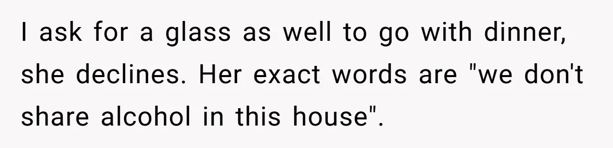 Child Returns Home For Christmas And Teaches Mom A Wholesome Lesson About Sharing Wine I ask for a glass as well to go with dinner, she declines. Her exact words are "we don't share alcohol in this house".
