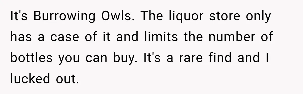 Child Returns Home For Christmas And Teaches Mom A Wholesome Lesson About Sharing Wine It's Burrowing Owls. The liquor store only has a case of it and limits the number of bottles you can buy. It's a rare find and I lucked out.