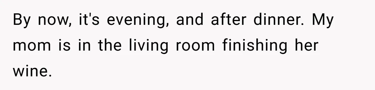 Child Returns Home For Christmas And Teaches Mom A Wholesome Lesson About Sharing Wine By now, it's evening, and after dinner. My mom is in the living room finishing her wine.