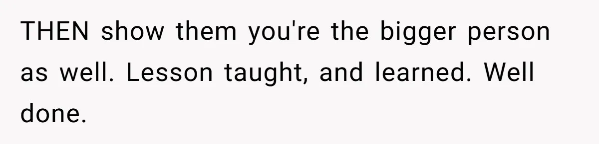 Child Returns Home For Christmas And Teaches Mom A Wholesome Lesson About Sharing Wine THEN show them you're the bigger person as well. Lesson taught, and learned. Well done.